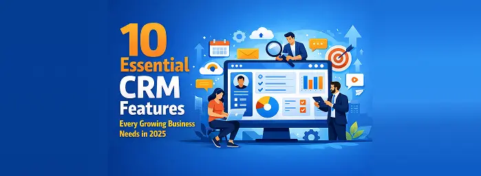 10 Essential CRM Features Every Growing Business Needs in 2025