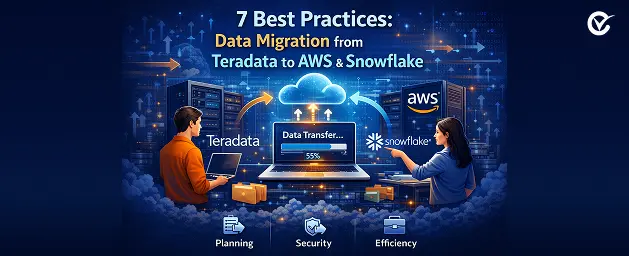7 Best Practices: Data Migration from Teradata to AWS and Snowflake