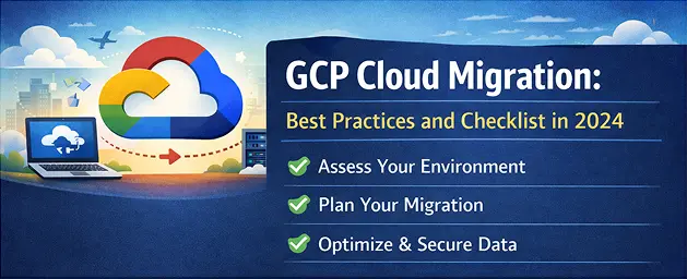 GCP Cloud Migration: Best Practices and Checklist in 2024