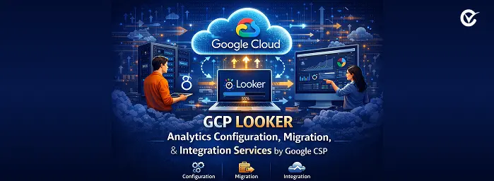 GCP LOOKER Analytics Configuration, Migration, & Integration Services by Google CSP