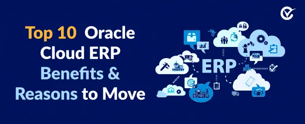 10 Top Oracle Cloud ERP Benefits & Reasons to Move