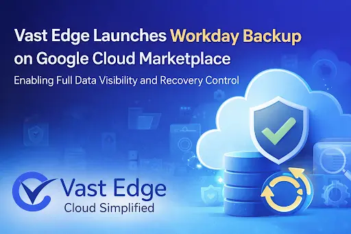 Vast Edge Launches Workday Backup on Google Cloud Marketplace: What It Means for Enterprise Data Control